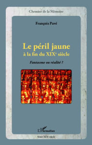 Title: Le péril jaune à la fin du XIXe siècle: Fantasme ou réalité ?, Author: François Pavé
