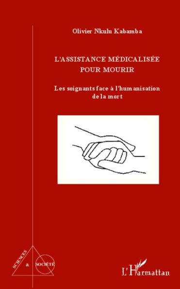 L'assistance médicalisée pour mourir: Les soignants face à l'humanisation de la mort