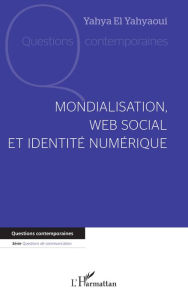 Title: Mondialisation, web social et identité numérique, Author: Yahya El Yahyaoui