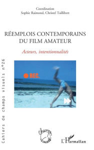 Title: Réemplois contemporains du film amateur: Acteurs, intentionnalités, Author: Sophie Raimond