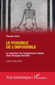 Title: Le possible de l'impossible: La question de l'expérience-limite chez Georges Bataille, Author: Tianshu Zhao