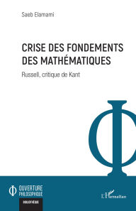 Title: Crise des fondements des mathématiques: Russell, critique de Kant, Author: Saeb Elamami
