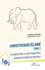 Title: L'investisseur éclairé: Du monde d'hier à celui d'aujourd'hui, anatomie de l'industrie financière, Author: Thibaud Amrane