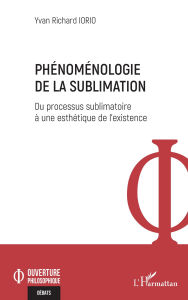Title: Phénoménologie de la sublimation: Du processus sublimatoire à une esthétique de l'existence, Author: Yvan Richard Iorio