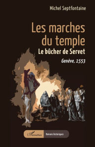Title: Les marches du temple: Le bûcher de Servet. Genève, 1553, Author: Michel Septfontaine