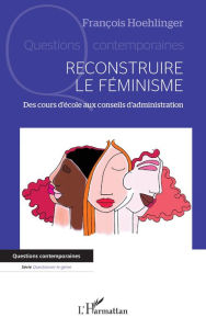 Title: Reconstruire le féminisme: Des cours d'école aux conseils d'administration, Author: François Hoehlinger