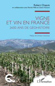 Title: Vigne et vin en France: 2600 ans de Géohistoire, Author: Robert Chapuis