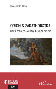 Title: Orion & Zarathoustra: Dernières nouvelles du surHomme, Author: Jacques Soulillou