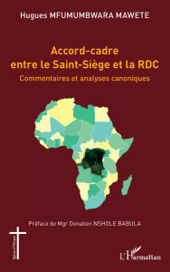 Title: Accord-cadre entre le Saint-Siège et la RDC: Commentaires et analyses canoniques, Author: Hugues Mfumumbwara Mawete