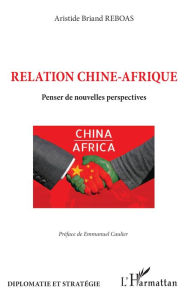 Title: Relation Chine-Afrique: Penser de nouvelles perspectives, Author: Aristide Briand Reboas