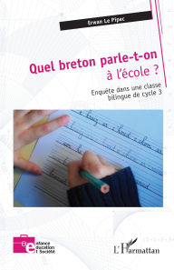 Title: Quel breton parle-t-on à l'école ?: Enquête dans une classe bilingue de cycle 3, Author: Erwan Le Pipec
