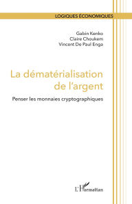 Title: La dématérialisation de l'argent: Penser les monnaies cryptographiques, Author: Gabin Kenko