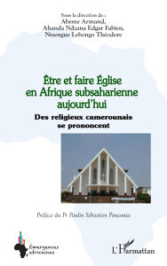 Title: Être et faire Église en Afrique subsaharienne aujourd'hui: Des religieux camerounais se prononcent, Author: Armand Abeme