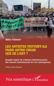 Title: Les artistes peuvent-ils faire autre chose que de l'art?: Enquête auprès de créateurs démissionnaires des réseaux institutionnels de l'art contemporain, Author: Mélio Villemot