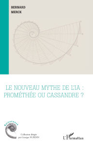 Title: Le nouveau mythe de l'IA : Prométhée ou Cassandre ?, Author: Bernard Merck
