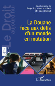 Title: La Douane face aux défis d'un monde en mutation, Author: Serge Sur