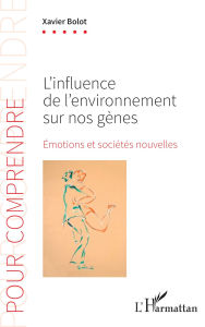 Title: L'influence de l'environnement sur nos gènes: Émotions et sociétés nouvelles, Author: Xavier Bolot