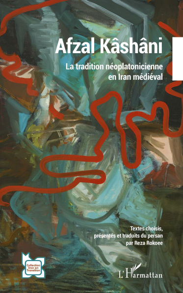 Afzal Kâshâni: La tradition néoplatonicienne en Iran médiéval