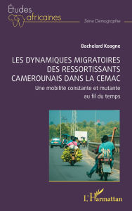 Title: Les dynamiques migratoires des ressortissants camerounais dans la CEMAC: Une mobilité constante et mutante au fil du temps, Author: Bachelard Koagne