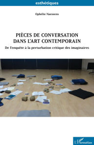 Title: Pièces de conversation dans l'art contemporain: De l'enquête à la perturbation critique des imaginaires, Author: Ophélie Naessens