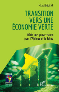 Title: Transition vers une économie verte: Bâtir une gouvernance pour l'Afrique et le Tchad, Author: Michel Boukar