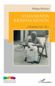 Title: Atmananda Krishna Menon: L'homme du « Je », Author: Philippe Moulinet