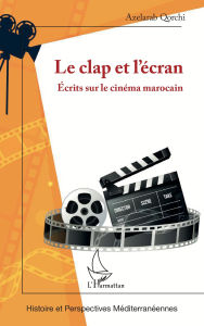 Title: Le clap et l'écran: Écrits sur le cinéma marocain, Author: Azelarab Qorchi