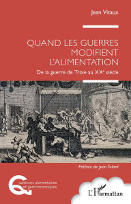 Title: Quand les guerres modifient l'alimentation: De la guerre de Troie au XXe siècle, Author: Jean Vitaux
