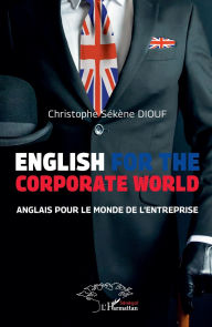 Title: English For The Corporate World: Anglais pour le monde de l'entreprise, Author: Christophe Sïkïne Diouf