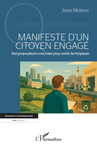Title: Manifeste d'un citoyen engagé: Des propositions concrètes pour sortir de l'impasse, Author: Jean Meleux