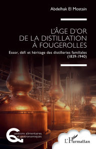 Title: L'âge d'or de la distillation à Fougerolles: Essor, défi et héritage des distilleries familiales (1839-1940), Author: Abdelhak El Mostain