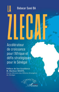 Title: La Zlecaf: Accélérateur de croissance pour l'Afrique et défis stratégiques pour le Sénégal, Author: Babacar Sané Ba
