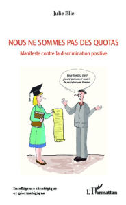 Title: Nous ne sommes pas des quotas: Manifeste contre la discrimination positive, Author: Julie Elie