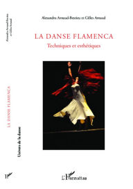 Title: La Danse Flamenca: Techniques et esthétiques, Author: Alexandra Arnaud-Bestieu