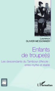 Title: Enfants de troupe(s): Les descendants du Tambour d'Arcole : entre mythe et réalité, Author: Laurence Olivier-Messonnier
