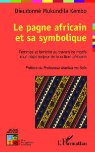 Title: Le pagne africain et sa symbolique: Femmes et féminité au travers de motifs d'un objet majeur de la culture africaine, Author: Dieudonné Mukundila Kembo