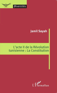 Title: L'acte II de la Révolution tunisienne : La Constitution, Author: Jamil Sayah