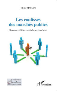 Title: Les coulisses des marchés publics: Manoeuvres d'alliances et influence des réseaux, Author: Olivier Mamavi