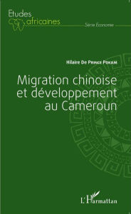 Title: Migration chinoise et développement au Cameroun, Author: Hilaire De Prince Pokam