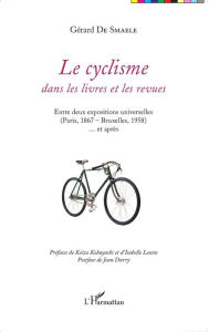 Title: Le cyclisme dans les livres et les revues: Entre deux expositions universelles (Paris, 1867 - Bruxelles, 1958)... et après, Author: Gérard De Smaele
