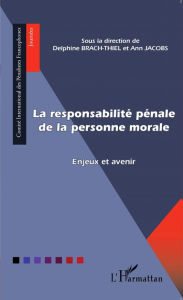 Title: La responsabilité pénale de la personne morale: Enjeux et avenir, Author: Delphine Brach-Thiel