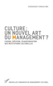 Title: Culture : un nouvel art du management ?: Fusion, création, transformation des institutions culturelles, Author: Eurogroup Consulting