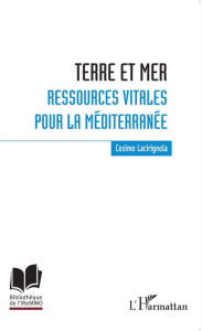 Title: Terre et mer : ressources vitales pour la Méditerranée, Author: Cosimo Lacirignola
