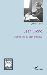 Title: Jean Giono: Du mal-être au salut artistique, Author: Alya Chelly-Zemni