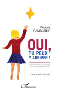 Title: Oui, tu peux y arriver !: Pour aider un enfant présentant un trouble des apprentissages, Author: Mélanie Camborde