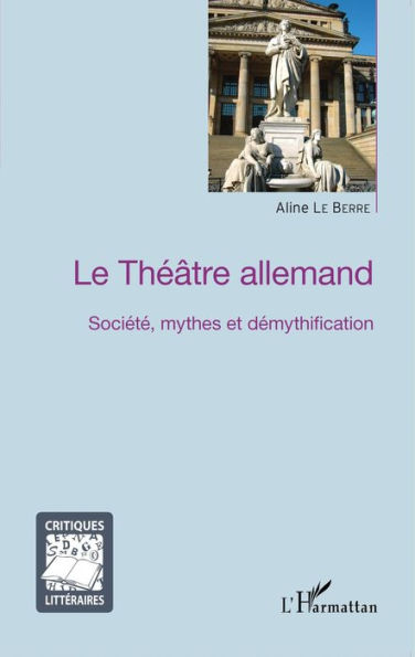 Le Théâtre allemand: Société, mythes et démythification