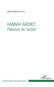 Title: Hannah Arendt: Patience de l'action, Author: Jordi Carmona Hurtado