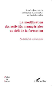 Title: La modélisation des activités managériales au défi de la formation: Analyse d'un serious game, Author: Denis Lemaitre