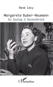 Title: Margarete Buber-Neumann: Du Goulag à Ravensbrück, Author: René Lévy
