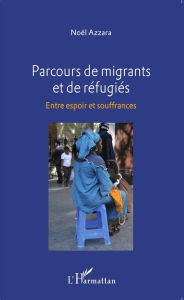 Title: Parcours de migrants et de réfugiés: Entre espoir et souffrances, Author: Noël Azzara